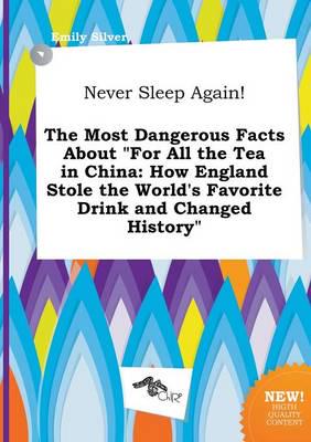 Never Sleep Again! The Most Dangerous Facts About "for All the Tea in China