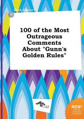 100 of the Most Outrageous Comments About "gunn's Golden Rules"