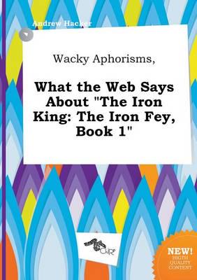 Wacky Aphorisms, What the Web Says About "the Iron King