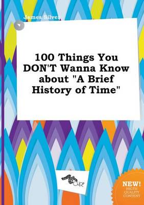 100 Things You DON'T Wanna Know About "A Brief History of Time"