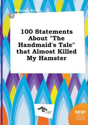 100 Statements About "The Handmaid's Tale" That Almost Killed My Hamster