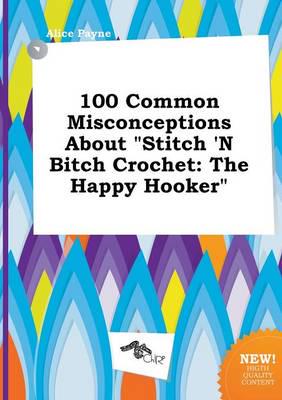 100 Common Misconceptions About "Stitch 'N Bitch Crochet