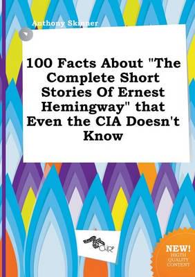 100 Facts About "The Complete Short Stories Of Ernest Hemingway" That Even