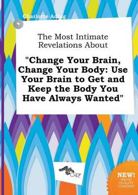 Most Intimate Revelations About "Change Your Brain, Change Your Body