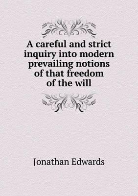 A Careful and Strict Inquiry Into Modern Prevailing Notions of That Freedom of the Will