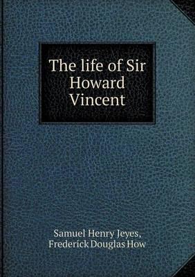 The Life of Sir Howard Vincent