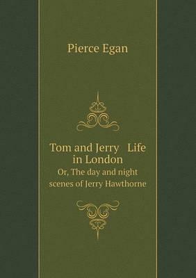 Tom and Jerry   Life in London Or, The day and night scenes of Jerry Hawthorne