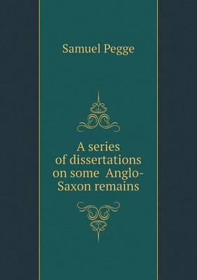 A Series of Dissertations on Some Anglo-Saxon Remains