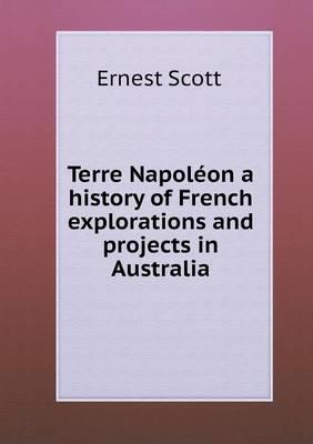 Terre Napoléon a History of French Explorations and Projects in Australia