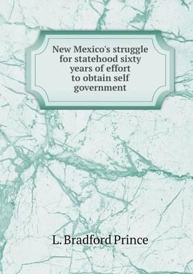 New Mexico's Struggle for Statehood Sixty Years of Effort to Obtain Self Government