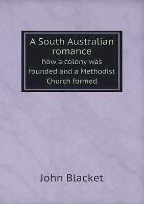 A South Australian Romance How a Colony Was Founded and a Methodist Church Formed