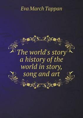 The World's Story a History of the World in Story, Song and Art