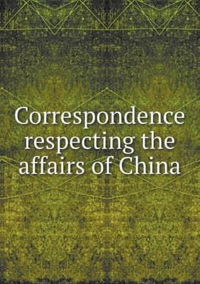 Correspondence Respecting the Affairs of China