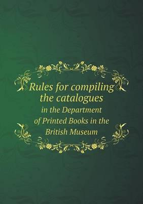 Rules for Compiling the Catalogues in the Department of Printed Books in the British Museum