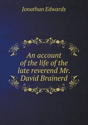 An Account of the Life of the Late Reverend Mr. David Brainerd