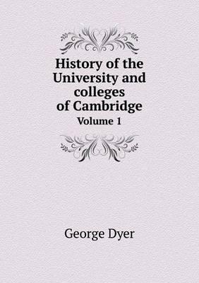 History of the University and Colleges of Cambridge Volume 1