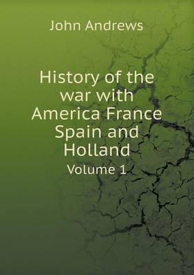 History of the War With America France Spain and Holland Volume 1