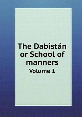 The Dabistán or School of Manners Volume 1