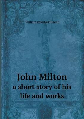 John Milton a Short Story of His Life and Works