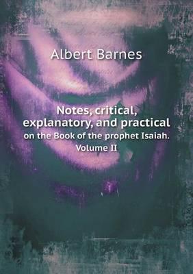 Notes, Critical, Explanatory, and Practical on the Book of the Prophet Isaiah. Volume II