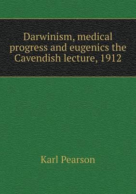 Darwinism, Medical Progress and Eugenics the Cavendish Lecture, 1912