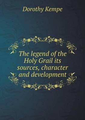 The Legend of the Holy Grail Its Sources, Character and Development