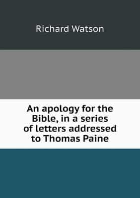 An Apology for the Bible, in a Series of Letters Addressed to Thomas Paine
