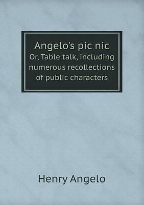 Angelo's Pic Nic Or, Table Talk, Including Numerous Recollections of Public Characters