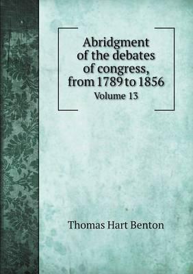 Abridgment of the Debates of Congress, from 1789 to 1856 Volume 13