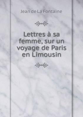 Lettres À Sa Femme, Sur Un Voyage De Paris En Limousin