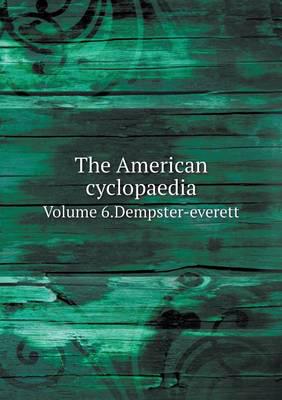 The American Cyclopaedia Volume 6.Dempster-Everett