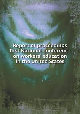 Report of Proceedings First National Conference on Workers' Education in the United States