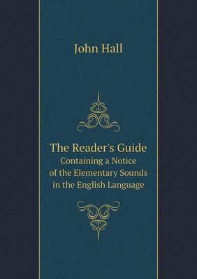 The Reader's Guide Containing a Notice of the Elementary Sounds in the English Language