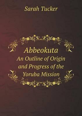 Abbeokuta An Outline of Origin and Progress of the Yoruba Mission