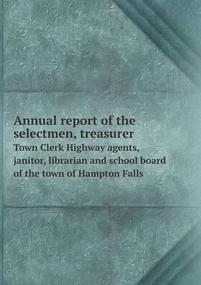 Annual Report of the Selectmen, Treasurer Town Clerk Highway Agents, Janitor, Librarian and School Board of the Town of Hampton Falls