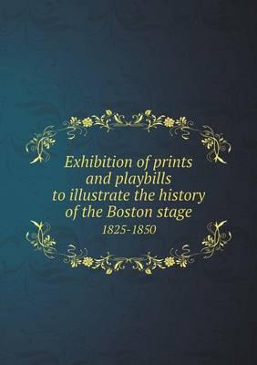 Exhibition of Prints and Playbills to Illustrate the History of the Boston Stage 1825-1850
