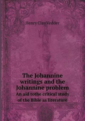 The Johannine Writings and the Johannine Problem An Aid Tothe Critical Study of the Bible as Literature