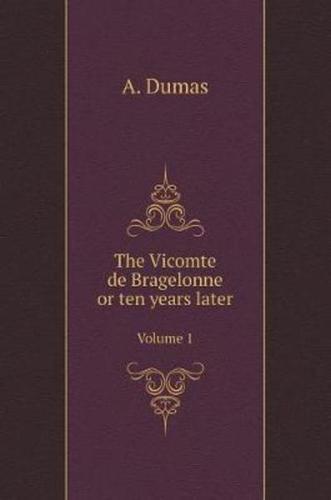 The Vicomte de Bragelonne or ten years later. Volume 1