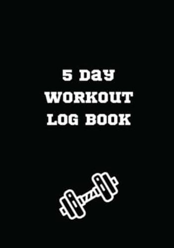 5 Day Workout Log Book: Easy and Simple Workout Tracking   Workout Log Notebook   Track Reps, Exercise, Sets, Weight   Small Size 7 x 10 in   Weight Lifting Log Book