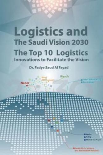 Logistics and The Saudi Vision 2030: The Top 10 Logistics Innovations to Facilitate the Vision