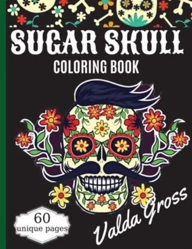 SUGAR  SKULL  COLORING  BOOK  :   A Day of the Dead Coloring Book with Fun Skull Designs, Beautiful Gothic Women, and Easy Patterns for Relaxation   (Dia de los Muertos) Coloring Pages for  Men, Women, Teens &amp; Grown-ups.