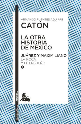 La Otra Historia De México. Juárez Y Maximiliano II