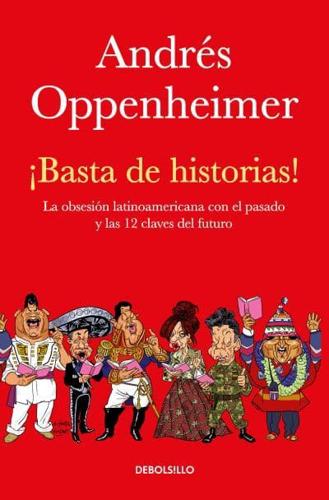 ãBasta De Historias!: La Obsesión Latinoamericana Con El Pasado Y Las 12 Claves Del Futuro / Enough History!