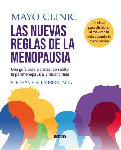 Clínica Mayo. Las Nuevas Reglas De La Menopausia. Una Guía Para La Perimenopausia Y Más Allá