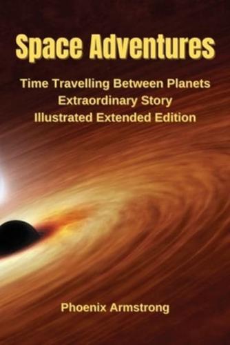 Space Adventure : Time Travelling Between Planets Extraordinary Story Illustrated Extended Edition