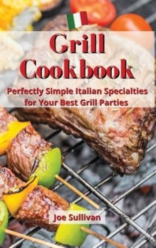 Grill Cookbook: Perfectly Simple Italian Specialties for Your Best Grill Parties