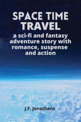 Space time travel: A sci-fi and fantasy adventure story with romance, suspense and action