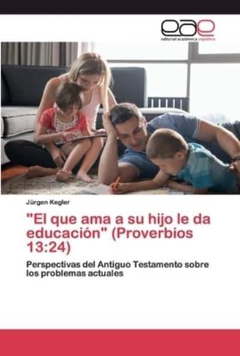 "El que ama a su hijo le da educación" (Proverbios 13:24)