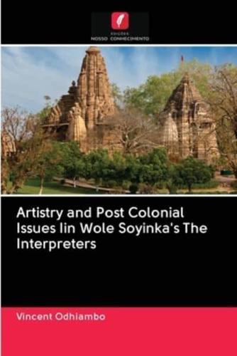 Artistry and Post Colonial Issues Iin Wole Soyinka's The Interpreters