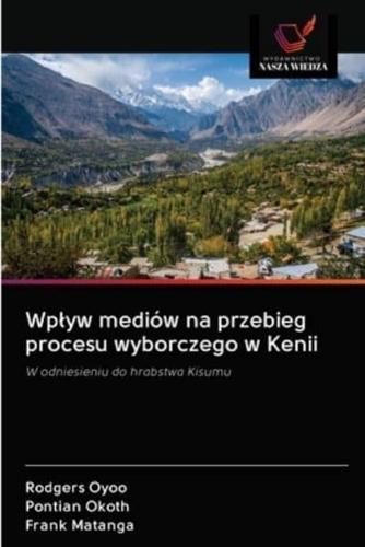 Wplyw Mediów Na Przebieg Procesu Wyborczego W Kenii